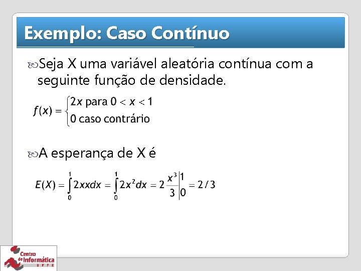 Exemplo: Caso Contínuo Seja X uma variável aleatória contínua com a seguinte função de