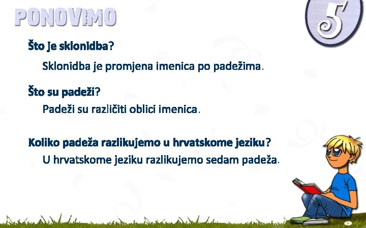 Što je sklonidba? Sklonidba je promjena imenica po padežima. Što su padeži? Padeži su