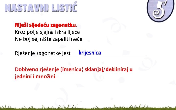 Riješi sljedeću zagonetku. Kroz polje sjajna iskra lijeće Ne boj se, ništa zapaliti neće.