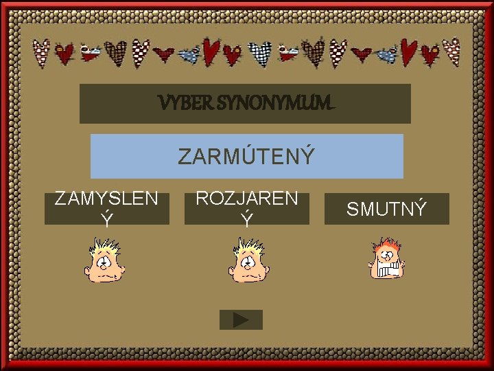 VYBER SYNONYMUM ZARMÚTENÝ ZAMYSLEN Ý ROZJAREN Ý SMUTNÝ 