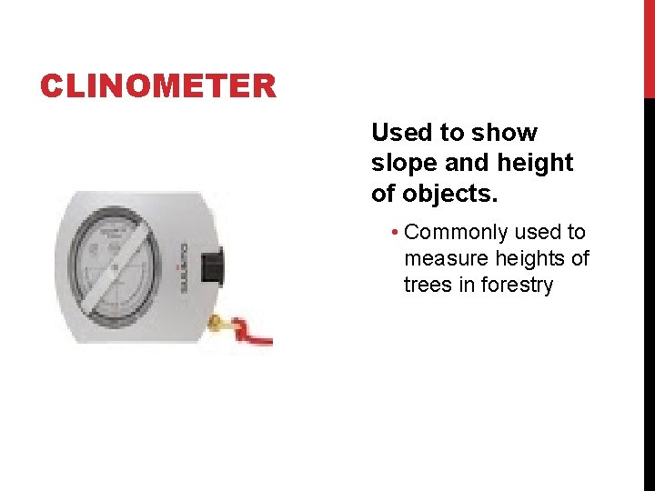 CLINOMETER Used to show slope and height of objects. • Commonly used to measure