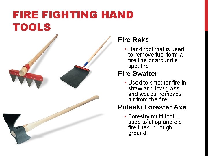 FIRE FIGHTING HAND TOOLS Fire Rake • Hand tool that is used to remove