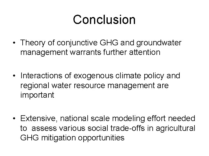 Conclusion • Theory of conjunctive GHG and groundwater management warrants further attention • Interactions