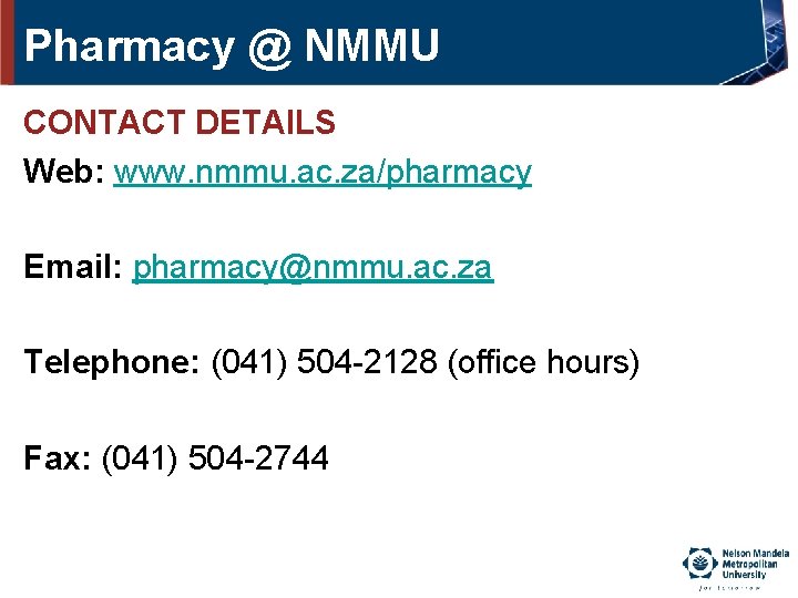 Pharmacy @ NMMU CONTACT DETAILS Web: www. nmmu. ac. za/pharmacy Email: pharmacy@nmmu. ac. za