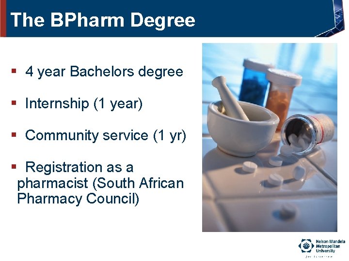 The BPharm Degree § 4 year Bachelors degree § Internship (1 year) § Community