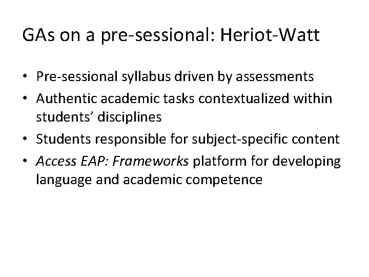 GAs on a pre-sessional: Heriot-Watt • Pre-sessional syllabus driven by assessments • Authentic academic