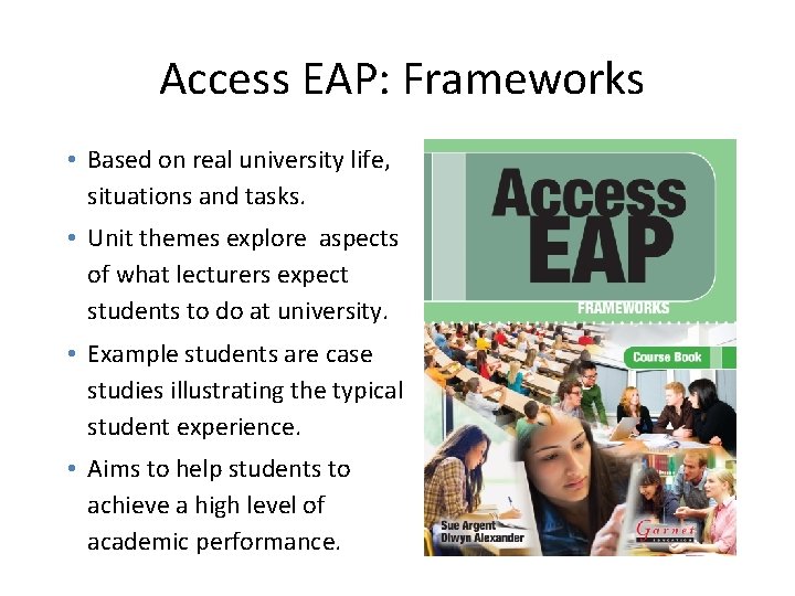 Access EAP: Frameworks • Based on real university life, situations and tasks. • Unit
