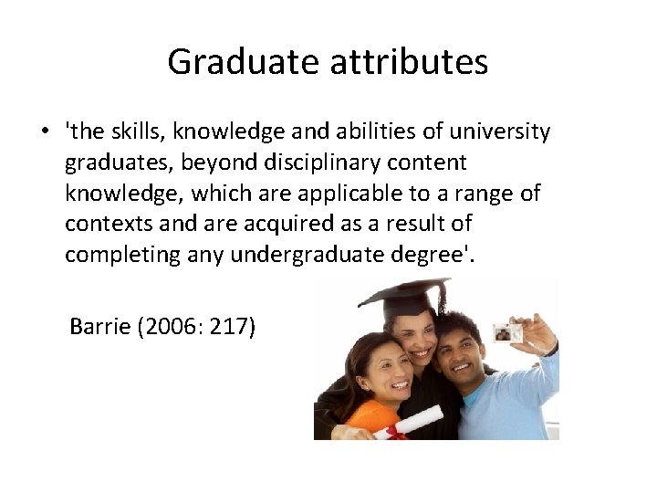 Graduate attributes • 'the skills, knowledge and abilities of university graduates, beyond disciplinary content