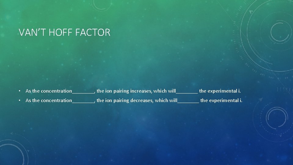 VAN’T HOFF FACTOR • As the concentration____, the ion pairing increases, which will____ the