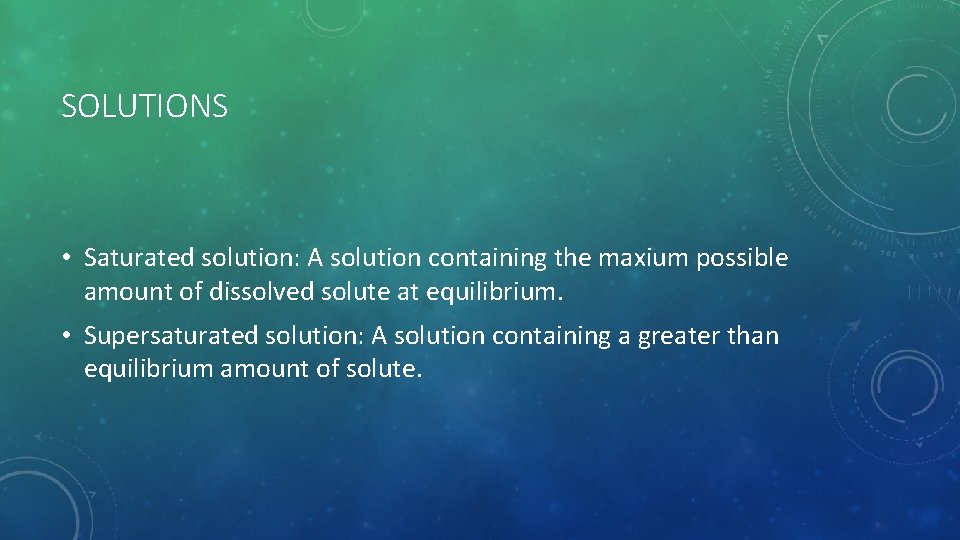 SOLUTIONS • Saturated solution: A solution containing the maxium possible amount of dissolved solute