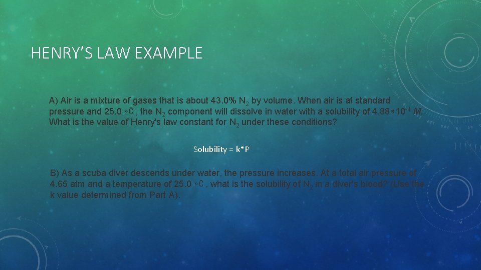 HENRY’S LAW EXAMPLE A) Air is a mixture of gases that is about 43.