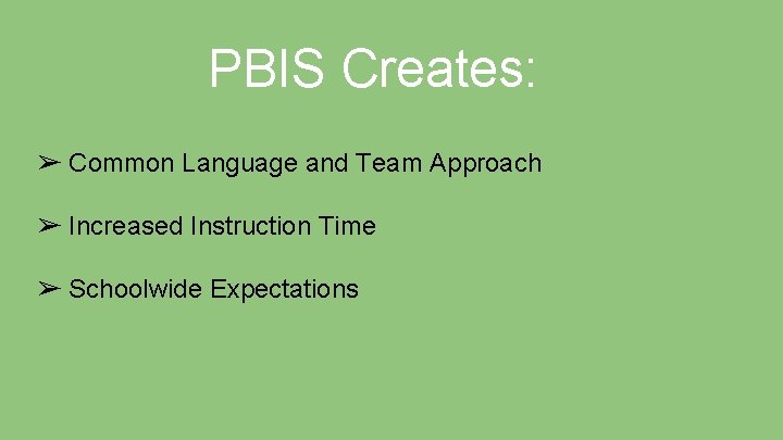 PBIS Creates: ➢ Common Language and Team Approach ➢ Increased Instruction Time ➢ Schoolwide