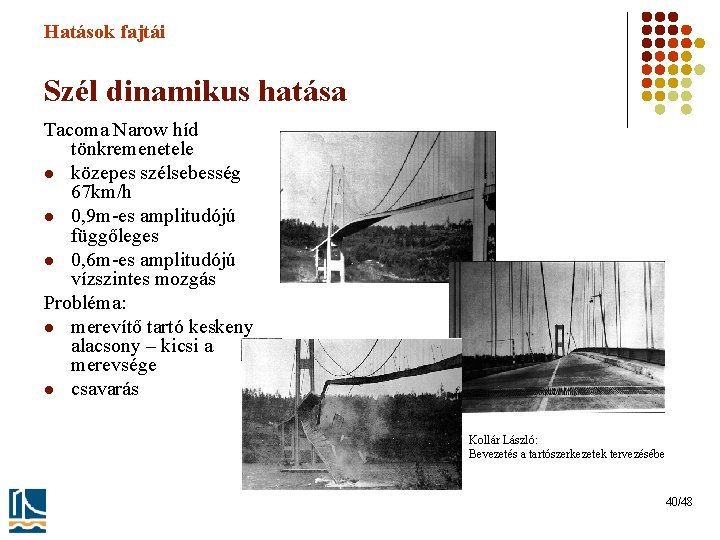 Hatások fajtái Szél dinamikus hatása Tacoma Narow híd tönkremenetele l közepes szélsebesség 67 km/h