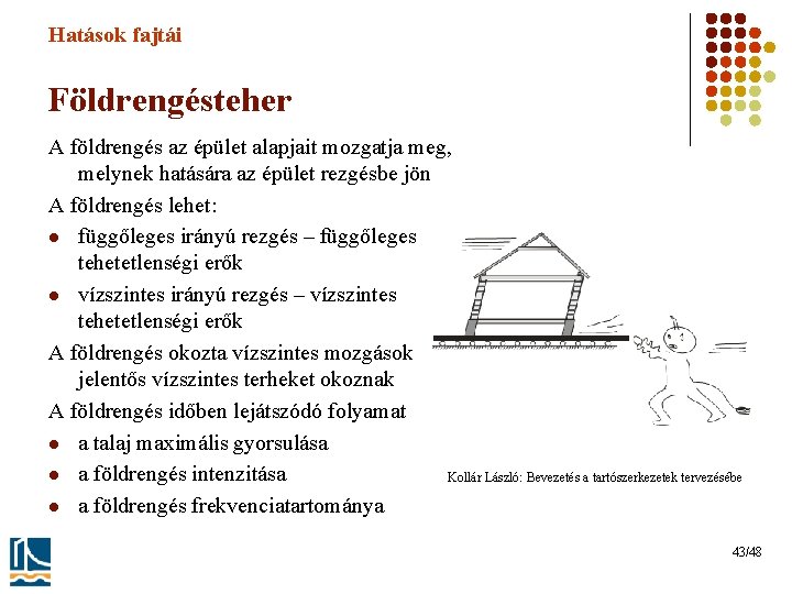 Hatások fajtái Földrengésteher A földrengés az épület alapjait mozgatja meg, melynek hatására az épület