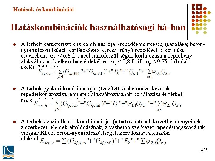 Hatások és kombinációi Hatáskombinációk használhatósági há-ban l A terhek karakterisztikus kombinációja: (repedésmentesség igazolása; betonnyomófeszültségek