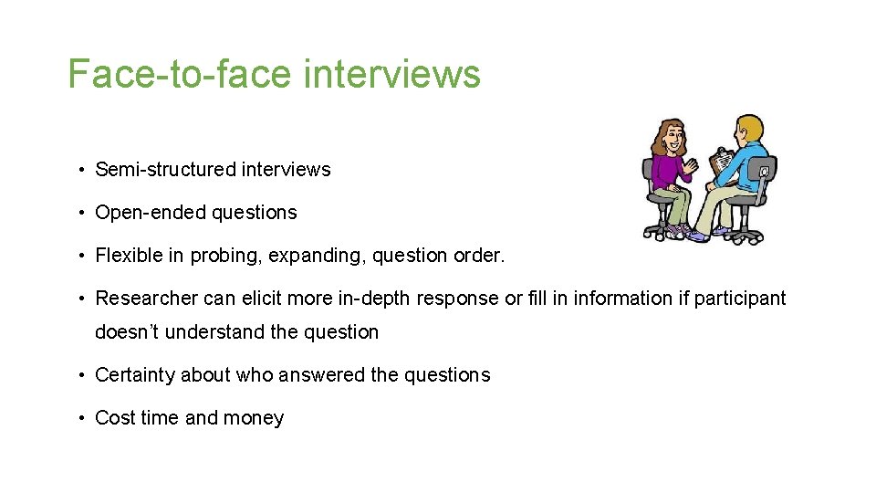 Face-to-face interviews • Semi-structured interviews • Open-ended questions • Flexible in probing, expanding, question