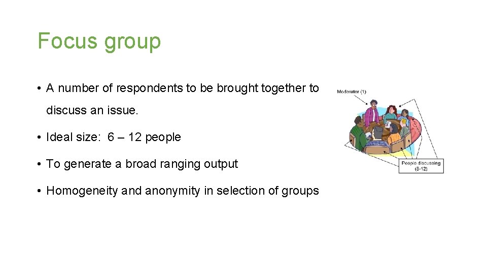 Focus group • A number of respondents to be brought together to discuss an