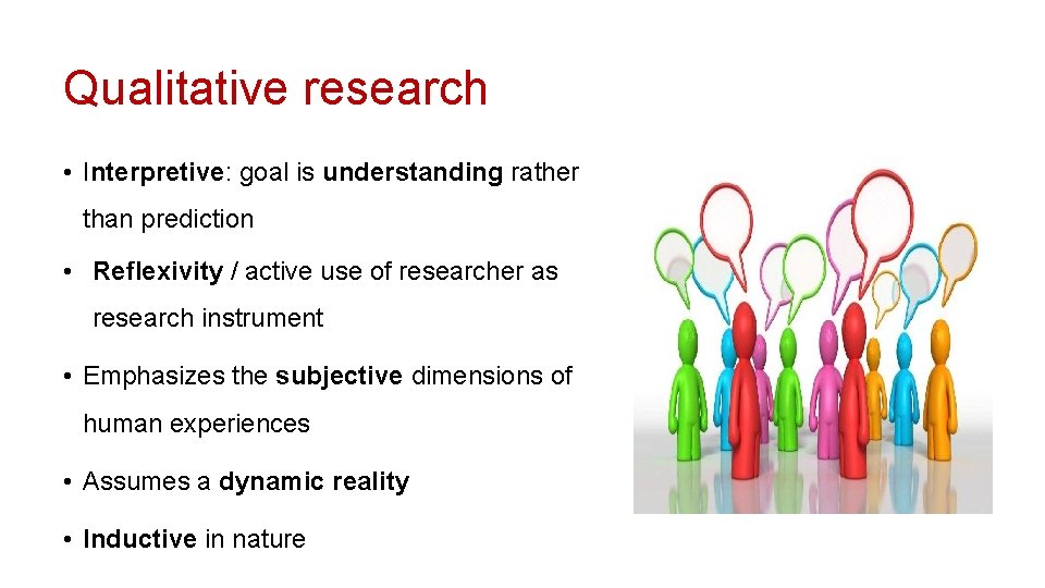 Qualitative research • Interpretive: goal is understanding rather than prediction • Reflexivity / active