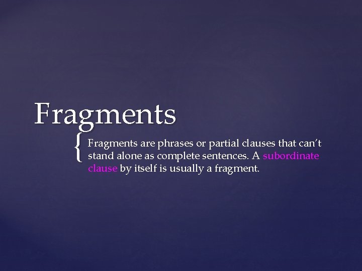 Fragments { Fragments are phrases or partial clauses that can’t stand alone as complete