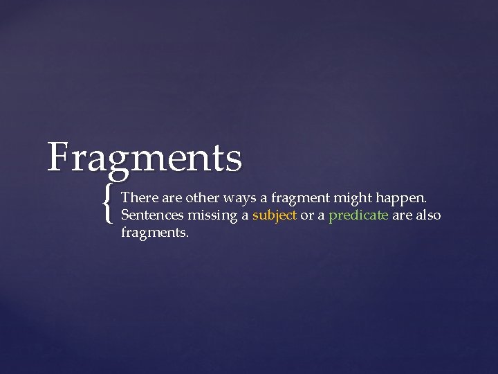 Fragments { There are other ways a fragment might happen. Sentences missing a subject