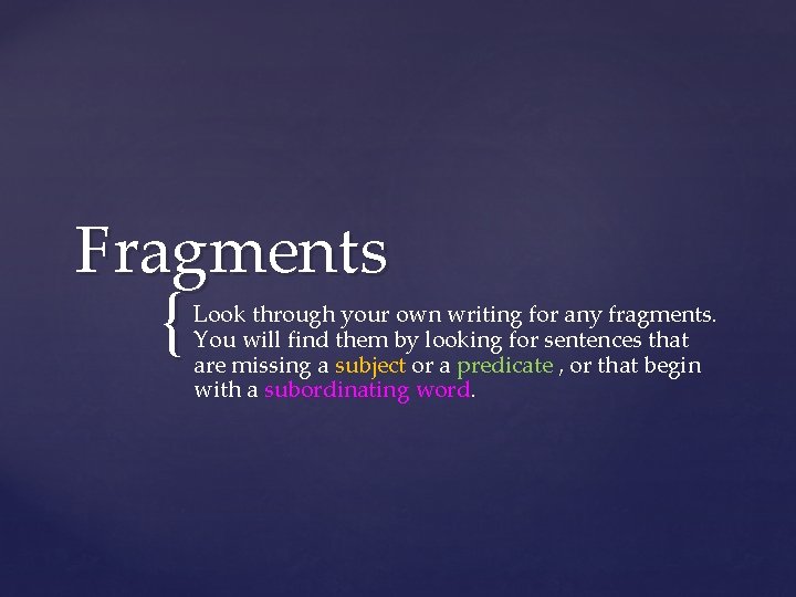 Fragments { Look through your own writing for any fragments. You will find them