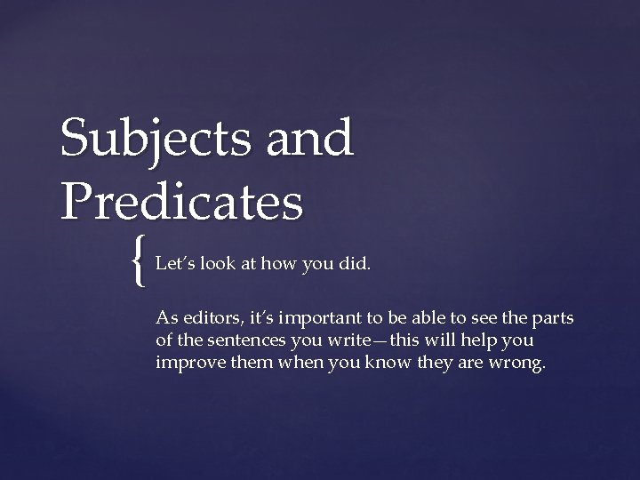 Subjects and Predicates { Let’s look at how you did. As editors, it’s important