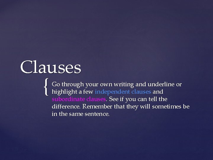 Clauses { Go through your own writing and underline or highlight a few independent