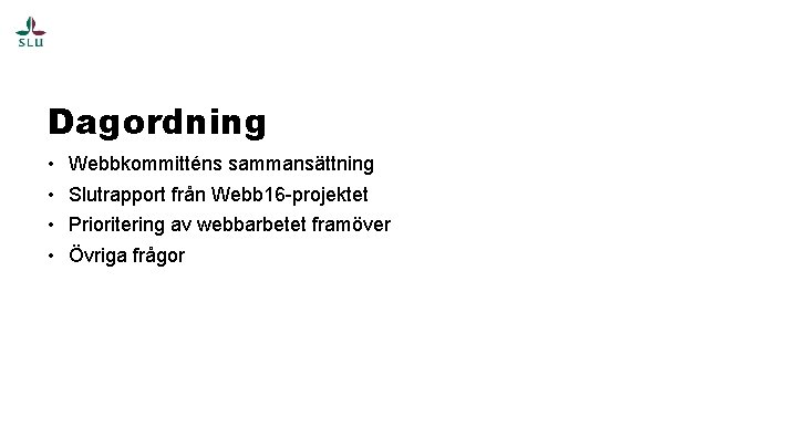 Dagordning • • Webbkommitténs sammansättning Slutrapport från Webb 16 -projektet Prioritering av webbarbetet framöver