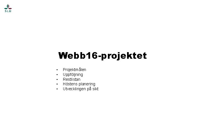 Webb 16 -projektet • • • Projektmålen Uppföljning Restlistan Höstens planering Utvecklingen på sikt