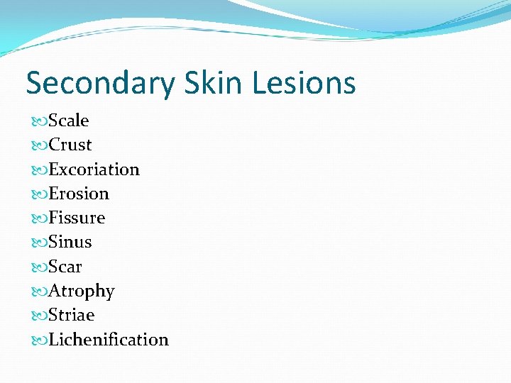 Secondary Skin Lesions Scale Crust Excoriation Erosion Fissure Sinus Scar Atrophy Striae Lichenification 