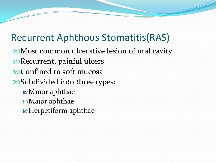 Recurrent Aphthous Stomatitis(RAS) Most common ulcerative lesion of oral cavity Recurrent, painful ulcers Confined