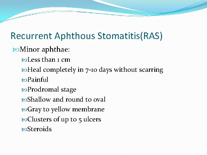 Recurrent Aphthous Stomatitis(RAS) Minor aphthae: Less than 1 cm Heal completely in 7 -10