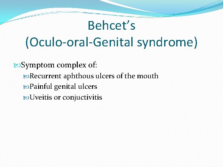 Behcet’s (Oculo-oral-Genital syndrome) Symptom complex of: Recurrent aphthous ulcers of the mouth Painful genital