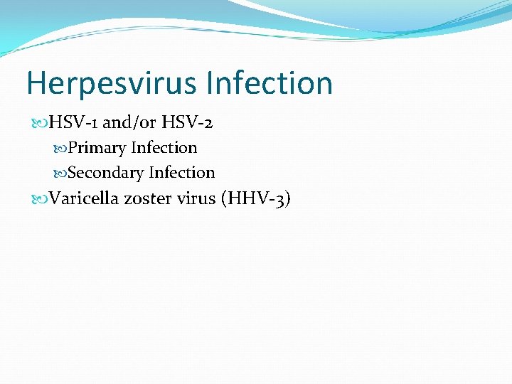 Herpesvirus Infection HSV-1 and/or HSV-2 Primary Infection Secondary Infection Varicella zoster virus (HHV-3) 