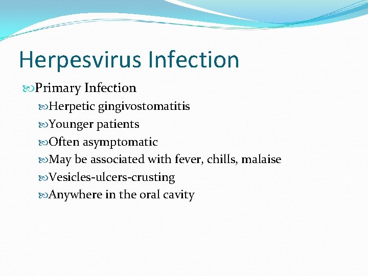 Herpesvirus Infection Primary Infection Herpetic gingivostomatitis Younger patients Often asymptomatic May be associated with