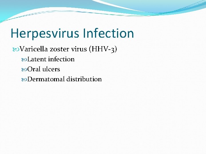 Herpesvirus Infection Varicella zoster virus (HHV-3) Latent infection Oral ulcers Dermatomal distribution 