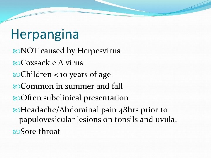 Herpangina NOT caused by Herpesvirus Coxsackie A virus Children < 10 years of age