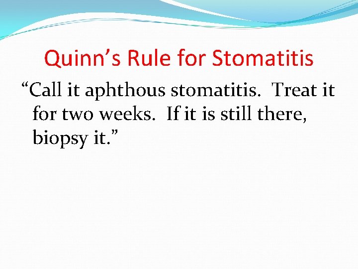 Quinn’s Rule for Stomatitis “Call it aphthous stomatitis. Treat it for two weeks. If