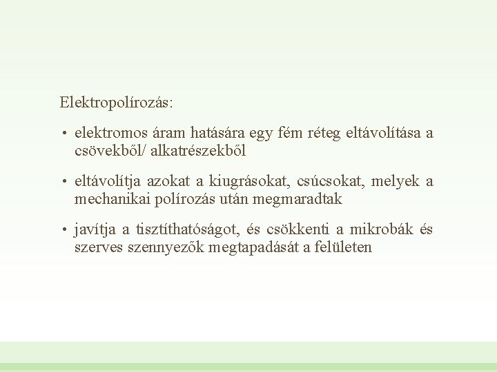 Elektropolírozás: • elektromos áram hatására egy fém réteg eltávolítása a csövekből/ alkatrészekből • eltávolítja