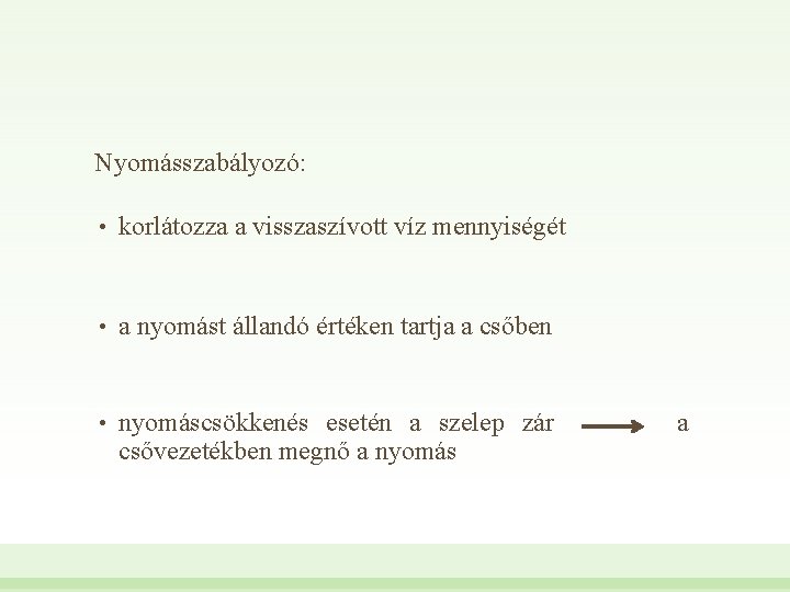 Nyomásszabályozó: • korlátozza a visszaszívott víz mennyiségét • a nyomást állandó értéken tartja a