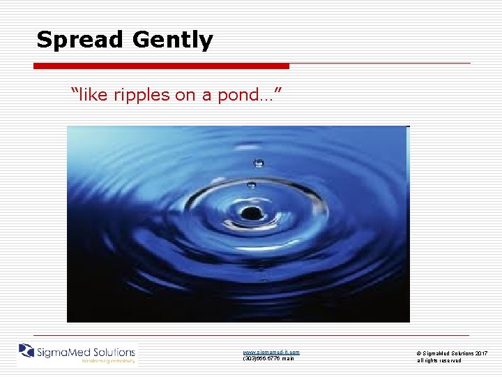Spread Gently “like ripples on a pond…” www. sigmamed-it. com (303)666 -6776 main ©