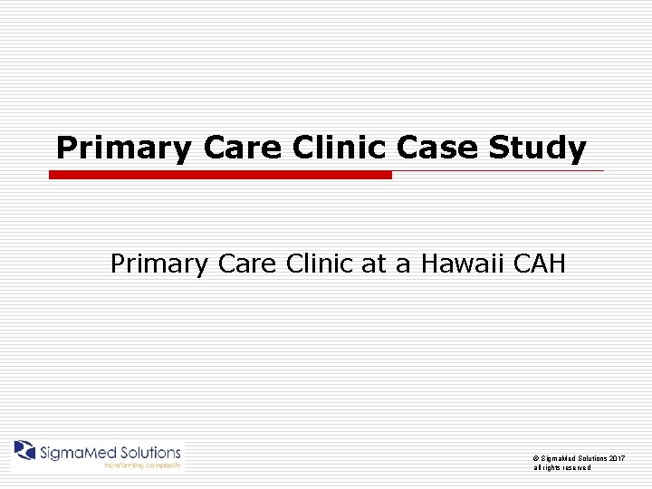 Primary Care Clinic Case Study Primary Care Clinic at a Hawaii CAH © Sigma.