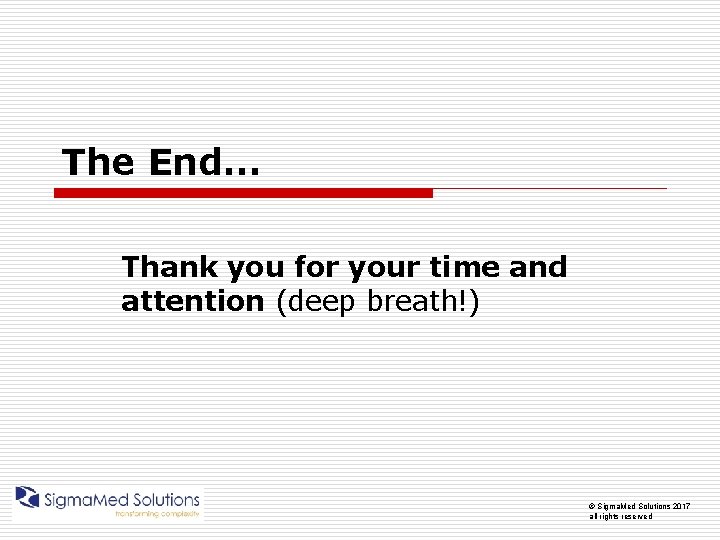 The End… Thank you for your time and attention (deep breath!) © Sigma. Med