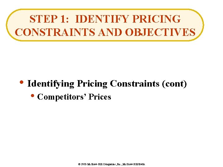 STEP 1: IDENTIFY PRICING CONSTRAINTS AND OBJECTIVES • Identifying Pricing Constraints (cont) • Competitors’