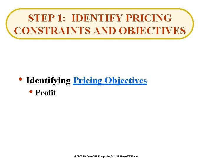 STEP 1: IDENTIFY PRICING CONSTRAINTS AND OBJECTIVES • Identifying Pricing Objectives • Profit ©