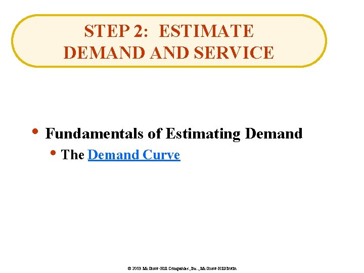 STEP 2: ESTIMATE DEMAND SERVICE • Fundamentals of Estimating Demand • The Demand Curve