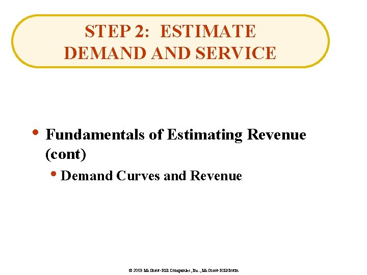 STEP 2: ESTIMATE DEMAND SERVICE • Fundamentals of Estimating Revenue (cont) • Demand Curves
