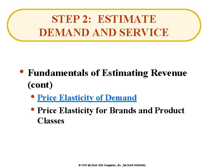 STEP 2: ESTIMATE DEMAND SERVICE • Fundamentals of Estimating Revenue (cont) • Price Elasticity