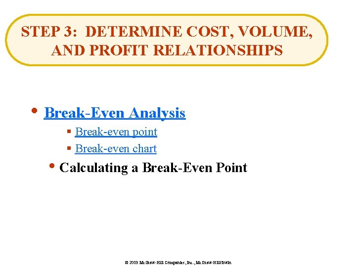 STEP 3: DETERMINE COST, VOLUME, AND PROFIT RELATIONSHIPS • Break-Even Analysis § Break-even point