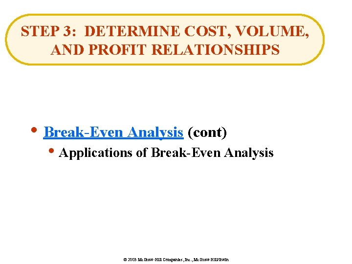 STEP 3: DETERMINE COST, VOLUME, AND PROFIT RELATIONSHIPS • Break-Even Analysis (cont) • Applications